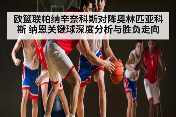 欧篮联帕纳辛奈科斯对阵奥林匹亚科斯 纳恩关键球深度分析与胜负走向